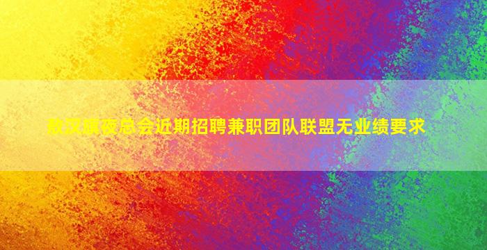 敖汉旗夜总会近期招聘兼职团队联盟无业绩要求
